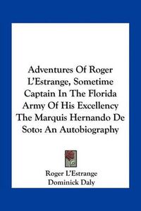 Cover image for Adventures of Roger L'Estrange, Sometime Captain in the Florida Army of His Excellency the Marquis Hernando de Soto: An Autobiography