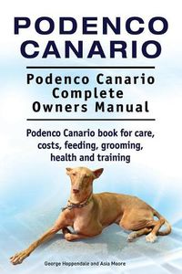 Cover image for Podenco Canario. Podenco Canario Complete Owners Manual. Podenco Canario book for care, costs, feeding, grooming, health and training.