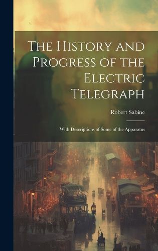 Cover image for The History and Progress of the Electric Telegraph