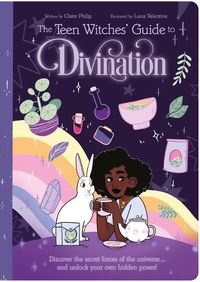 Cover image for The Teen Witches' Guide to Divination: Discover the Secret Forces of the Universe ... and Unlock Your Own Hidden Power!