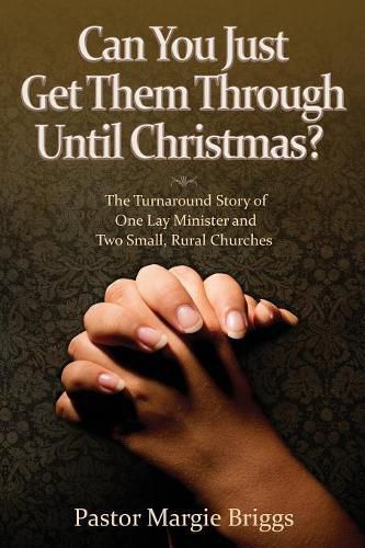 Cover image for Can You Just Get Them Through Until Christmas?: The Turnaround Story of One Lay Minister and Two Small, Rural Churches