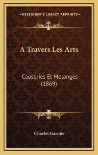 Cover image for A Travers Les Arts: Causeries Et Melanges (1869)