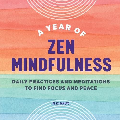 A Year of Zen Mindfulness: Daily Practices and Meditations to Find Focus and Peace