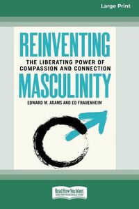 Cover image for Reinventing Masculinity: The Liberating Power of Compassion and Connection [Standard Large Print 16 Pt Edition]