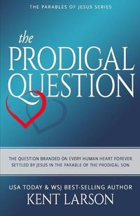 Cover image for The Prodigal Question: The Question Branded on Every Human Heart Forever Settled by Jesus in the Parable of the Prodigal Son