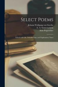 Cover image for Select Poems; Edited With Life, Introductions, and Explanatory Notes