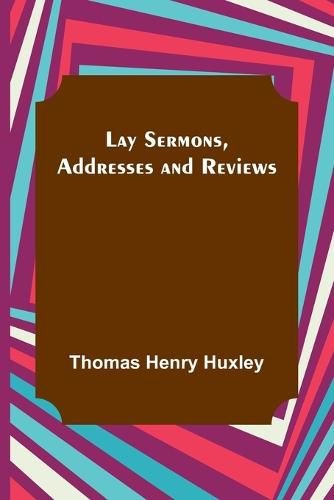 Cover image for Lay Sermons, Addresses and Reviews