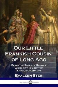 Cover image for Our Little Frankish Cousin of Long Ago: Being the Story of Rainolf, a Boy at the Court of King Charlemagne