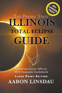 Cover image for Illinois Total Eclipse Guide (LARGE PRINT): Official Commemorative 2024 Keepsake Guidebook