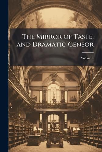 Cover image for The Mirror of Taste, and Dramatic Censor, Volume 4
