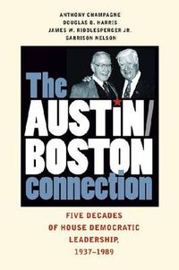 Cover image for The Austin-Boston Connection: Five Decades of House Democratic Leadership, 1937-1989