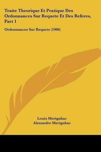 Cover image for Traite Theorique Et Pratique Des Ordonnances Sur Requete Et Des Referes, Part 1: Ordonnances Sur Requete (1906)