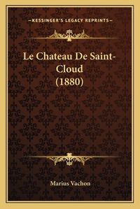 Cover image for Le Chateau de Saint-Cloud (1880)