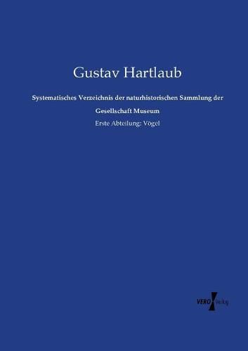 Systematisches Verzeichnis der naturhistorischen Sammlung der Gesellschaft Museum: Erste Abteilung: Voegel