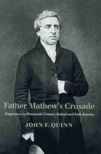 Cover image for Father Mathew's Crusade: Temperance in Nineteenth-century Ireland and Irish America