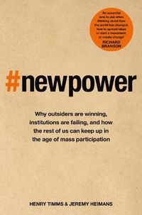 Cover image for New Power: Why outsiders are winning, institutions are failing, and how the rest of us can keep up in the age of mass participation