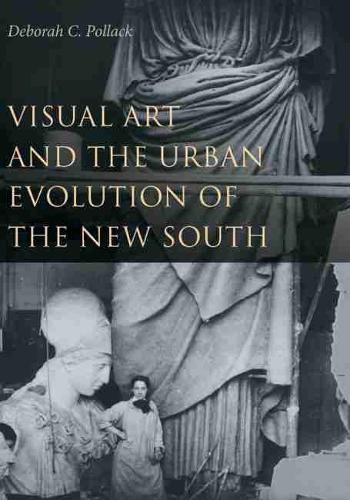 Cover image for Visual Art and the Urban Evolution of the New South