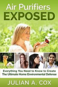 Cover image for Air Purifiers Exposed: Everything You Need to Know to Create the Ultimate Home Environmental Defense
