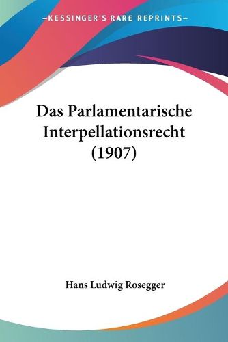 Cover image for Das Parlamentarische Interpellationsrecht (1907)