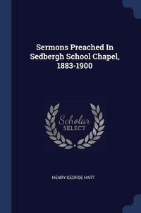 Cover image for Sermons Preached in Sedbergh School Chapel, 1883-1900