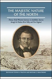 Cover image for The Majestic Nature of the North: Thomas Kelah Wharton's Journeys in Antebellum America through the Hudson River Valley and New England