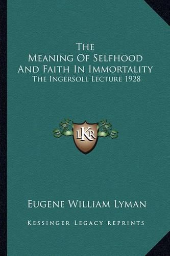 The Meaning of Selfhood and Faith in Immortality: The Ingersoll Lecture 1928