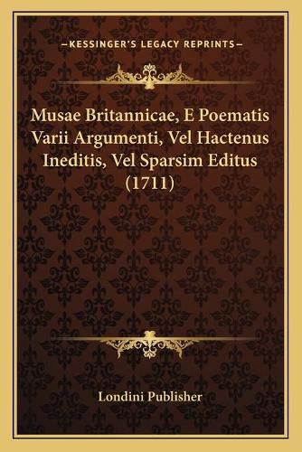 Cover image for Musae Britannicae, E Poematis Varii Argumenti, Vel Hactenus Ineditis, Vel Sparsim Editus (1711)