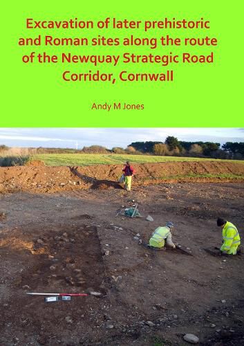 Excavation of Later Prehistoric and Roman Sites along the Route of the Newquay Strategic Road Corridor, Cornwall