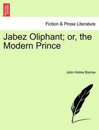 Cover image for Jabez Oliphant; Or, the Modern Prince