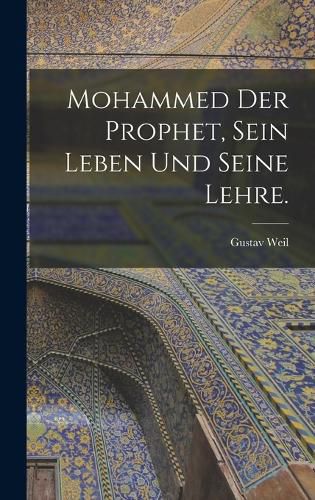 Cover image for Mohammed der Prophet, sein Leben und seine Lehre.