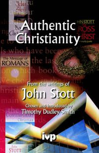 Cover image for Authentic Christianity: From The Writings Of John Stott