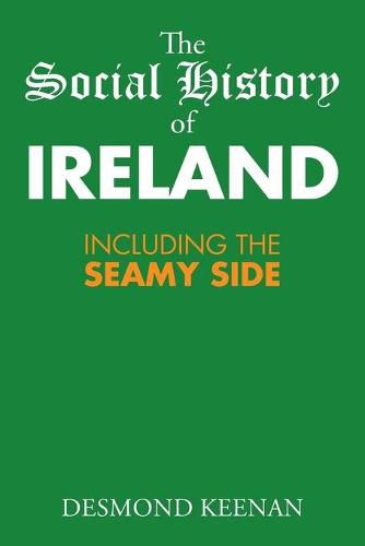 Cover image for The Social History of Ireland: Including the Seamy Side
