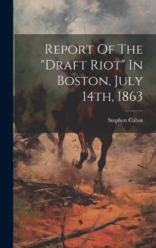 Cover image for Report Of The "draft Riot" In Boston, July 14th, 1863