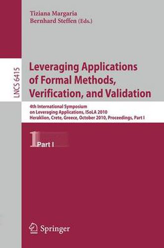 Cover image for Leveraging Applications of Formal Methods, Verification, and Validation: 4th International Symposium on Leveraging Applications, ISoLA 2010, Heraklion, Crete, Greece, October 18-21, 2010, Proceedings, Part I