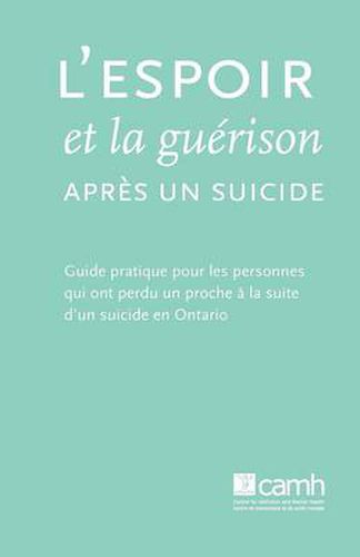 Cover image for L'espoir Et La Guerison Apres Un Suicide: Guide Pratique Pour Les Personnes Qui Ont Perdu Un Proche a La Suite D'un Suicide En Ontario