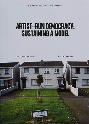 Cover image for Artist-Run Democracy: Sustaining a Model: 15 Years of 126 Gallery