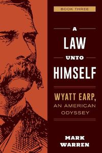 Cover image for A Law Unto Himself: Wyatt Earp, An American Odyssey Book Three