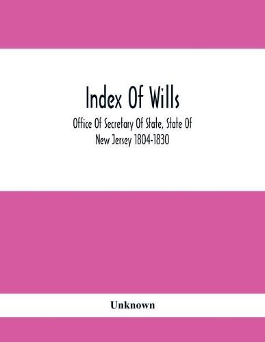 Cover image for Index Of Wills: Office Of Secretary Of State, State Of New Jersey 1804-1830