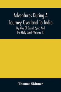 Cover image for Adventures During A Journey Overland To India, By Way Of Egypt, Syria And The Holy Land (Volume Ii)