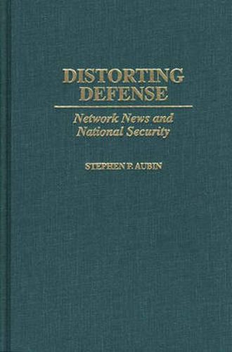 Cover image for Distorting Defense: Network News and National Security