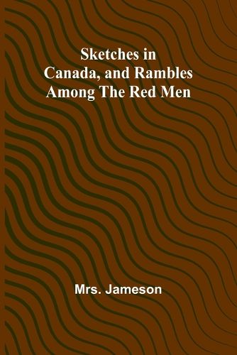 Sketches in Canada, and rambles among the red men