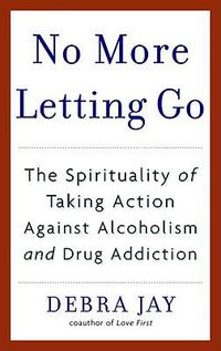 Cover image for No More Letting Go: The Spirituality of Taking Action Against Alcoholism and Drug Addiction