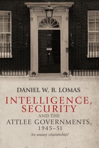 Cover image for Intelligence, Security and the Attlee Governments, 1945-51: An Uneasy Relationship?