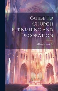 Cover image for Guide to Church Furnishing and Decoration