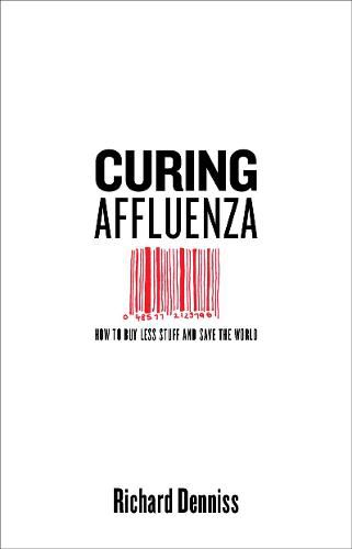 Cover image for Curing Affluenza: How to Buy Less Stuff and Save the World