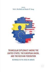 Cover image for Triangular Diplomacy among the United States, the European Union, and the Russian Federation: Responses to the Crisis in Ukraine