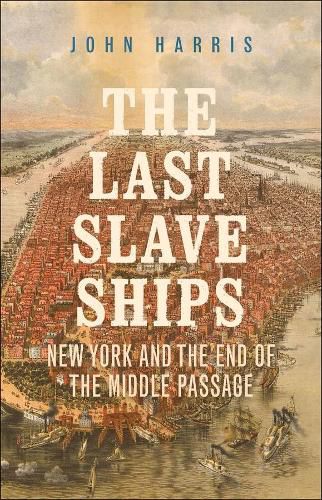 Cover image for The Last Slave Ships: New York and the End of the Middle Passage