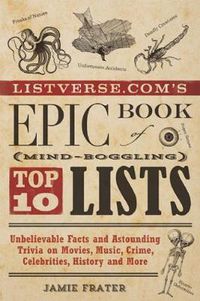 Cover image for Listverse.com's Epic Book Of Mind-boggling Top 10 Lists: Unbelievable Facts and Astounding Trivia on Movies, Music, Crime, Celebrities, History, and More