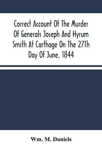 Correct Account Of The Murder Of Generals Joseph And Hyrum Smith At Carthage On The 27Th Day Of June, 1844