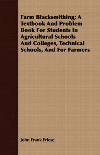 Cover image for Farm Blacksmithing; A Textbook and Problem Book for Students in Agricultural Schools and Colleges, Technical Schools, and for Farmers